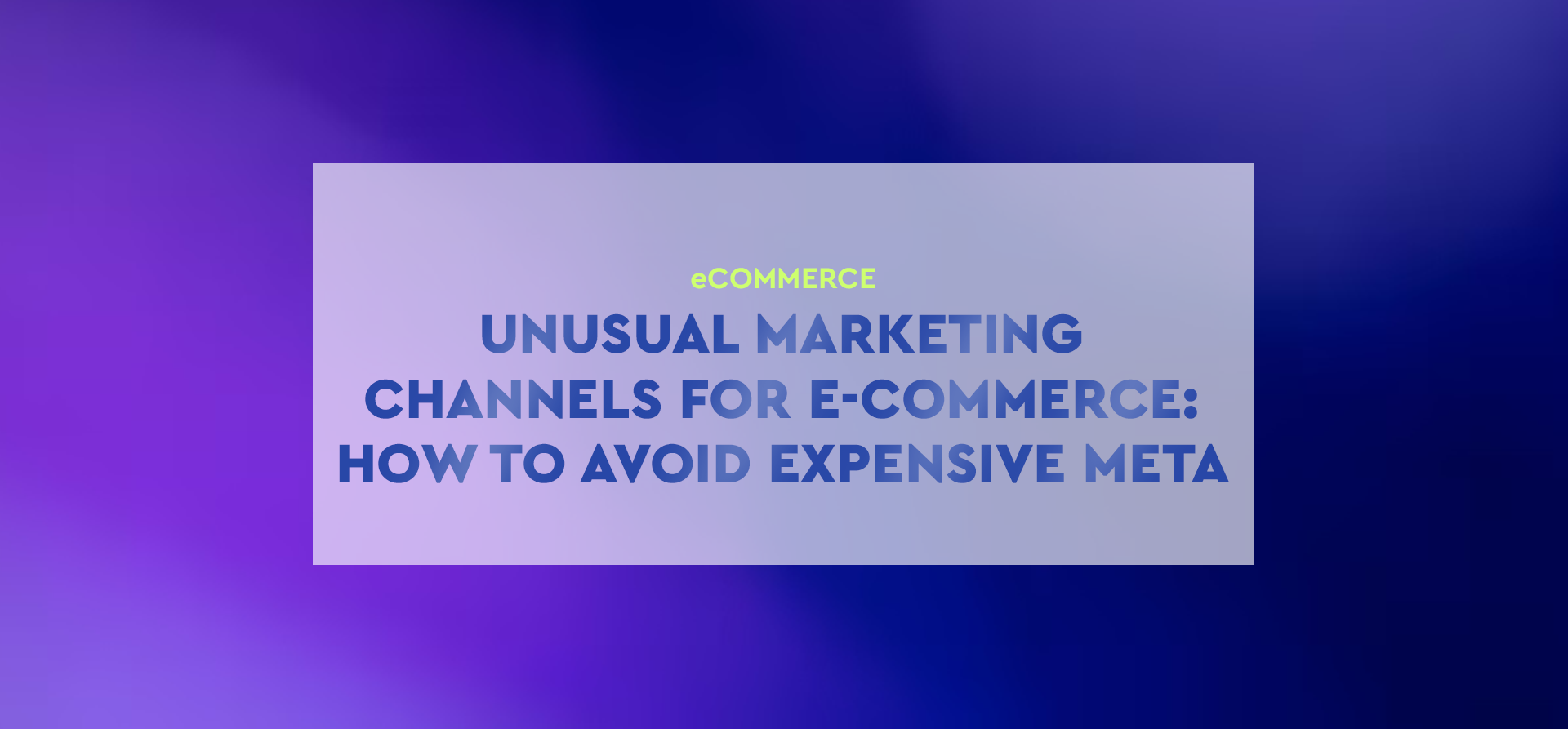 Unusual marketing channels for E-commerce: how to avoid expensive Meta